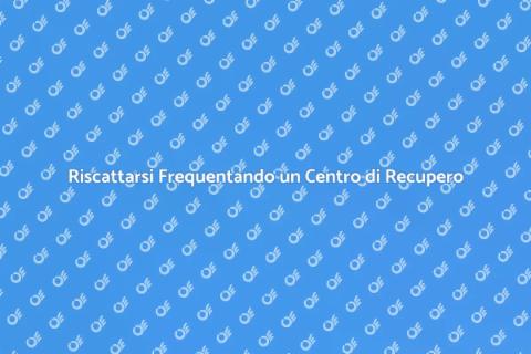 Frequentare un Centro di Recupero