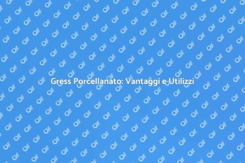 Posare Gress Porcellanato: Scelta Ideale