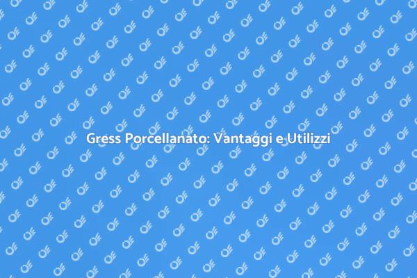 Gress Porcellanato: La Soluzione Perfetta