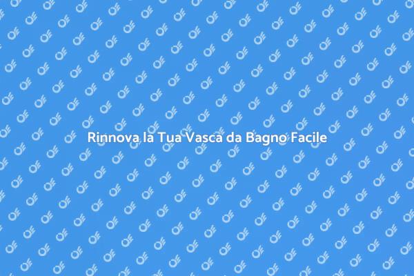 Rinnova la Tua Vasca da Bagno Subito