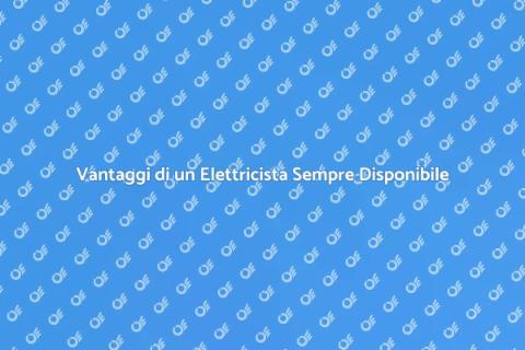 Elettricista a Disposizione: Vantaggi
