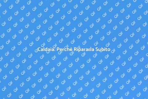 Riparare Caldaia: Servizio Essenziale