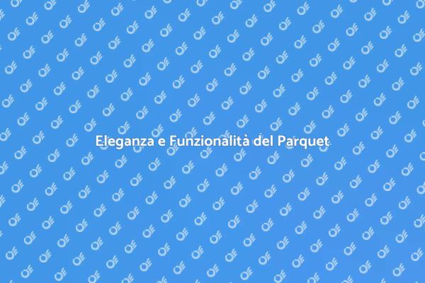 Parquet: Eleganza e Facilità di Manutenzione