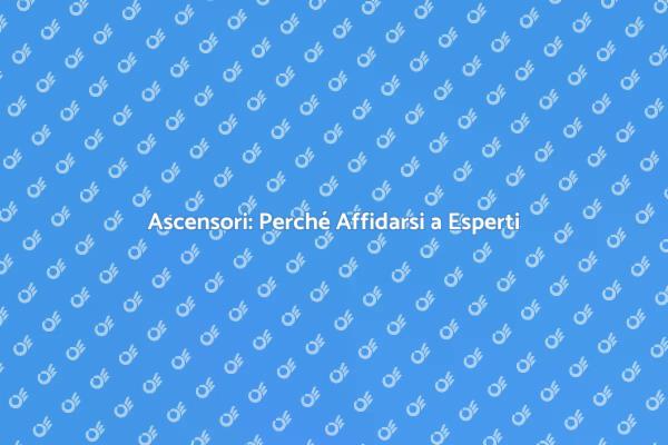 Riparazioni Ascensori: La Scelta Giusta