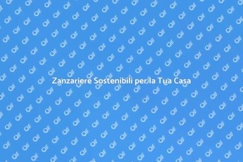 Zanzariere Ecologiche e Sostenibili