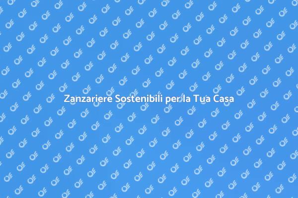 Protezione Sostenibile: Zanzariere Ecologiche