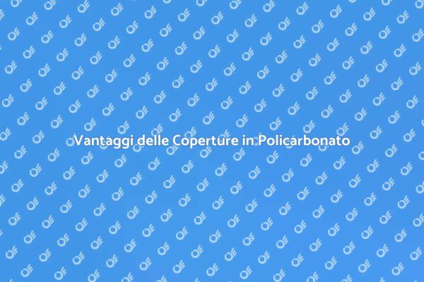 I Vantaggi delle Coperture in Policarbonato