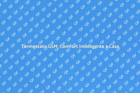 Termostato GSM: Controlla la Tua Casa