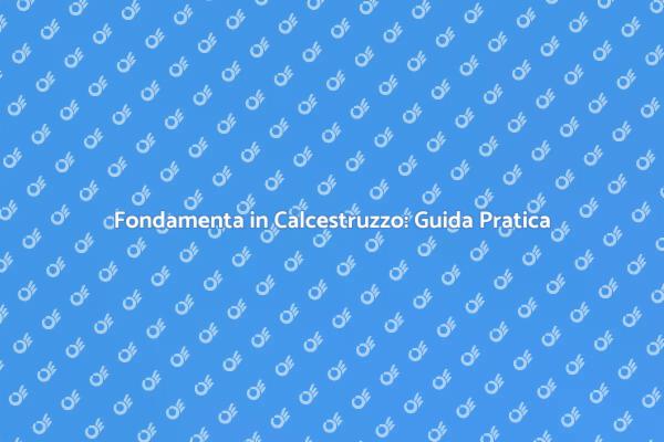 Calcestruzzo: Fondamenta per la Tua Casa