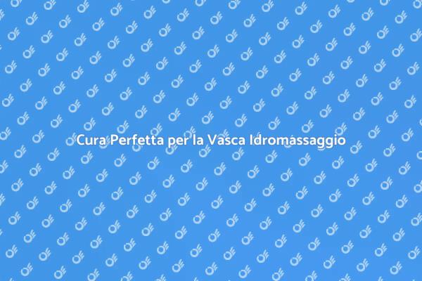 Mantieni la Tua Vasca Idromassaggio
