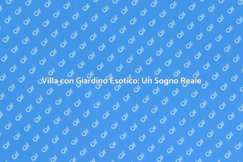 Traslocare in Villa con Giardino Esotico
