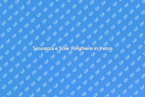Ringhiere in Vetro Temperato: Design e Sicurezza