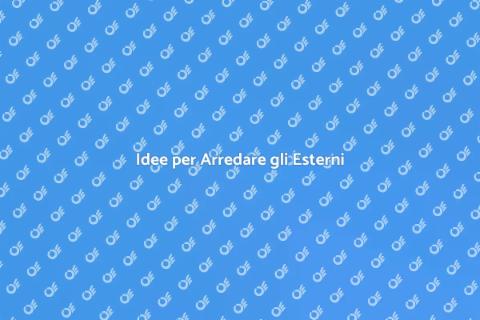 Arredare gli Esterni: Idee Uniche