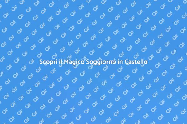 Vivi un Soggiorno da Favola in un Castello