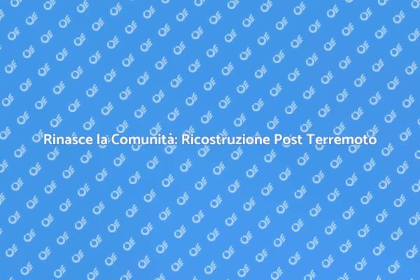 Ricostruzione: Un Futuro Dopo il Terremoto