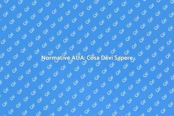 Normative AUA: Informazioni Essenziali