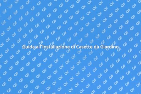 Casetta da Giardino: Installazione Facile