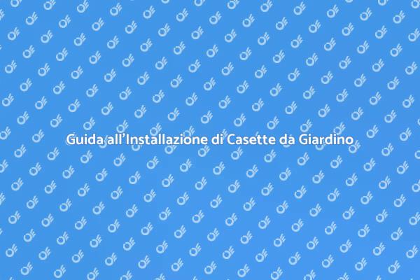 Installazione Casetta da Giardino Facile