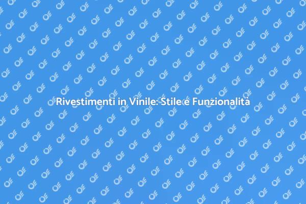 Rivestimenti in Vinile: La Scelta Perfetta