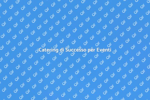 Catering: Chiave per Eventi Aziendali