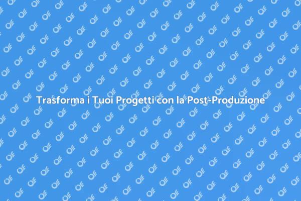 Potenzia la Creatività con Post-Produzione
