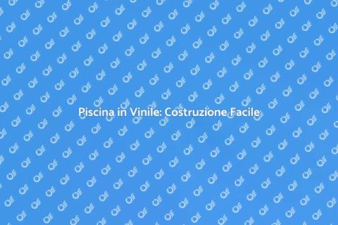Costruire Piscina in Vinile: Guida