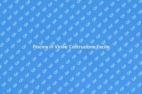 Costruzione Facile di Piscine in Vinile