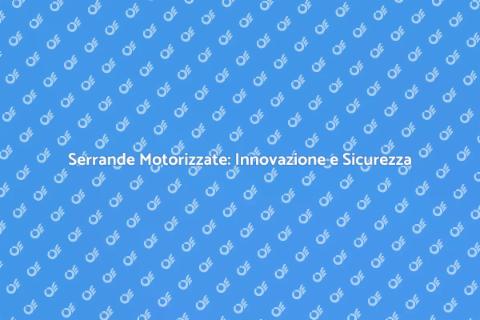 Motorizzazione Serrande: Sicurezza e Comfort