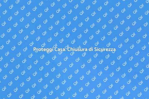 Sicurezza Domestica: Chiusura Efficace