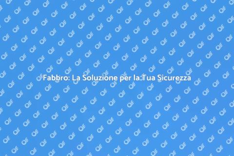 Servizi di Fabbro per Sicurezza Domestica
