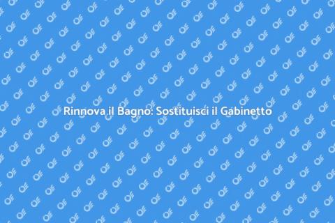 Sostituire il Vecchio Gabinetto