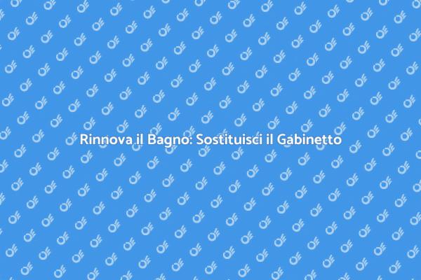 Sostituzione Facile del Gabinetto