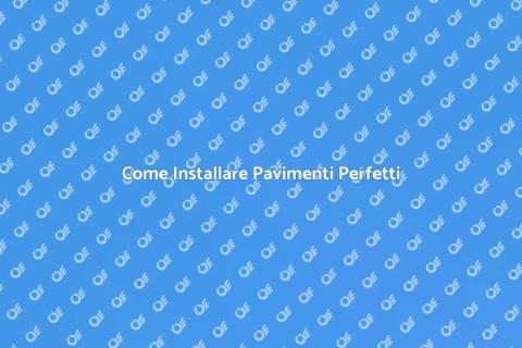Installare Pavimenti: Guida Completa