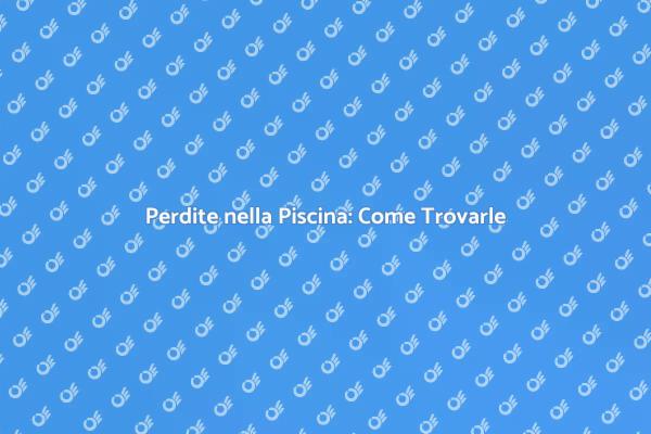 Come Identificare Perdite nella Piscina