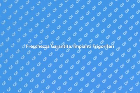 Impianti Frigoriferi per Alimentari