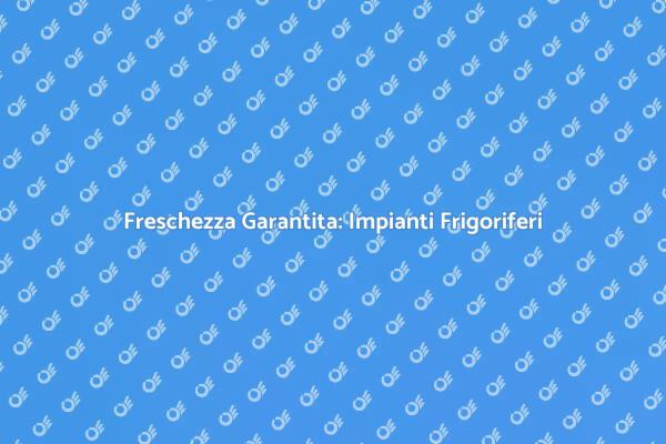 Scegli il Giusto Impianto Frigorifero
