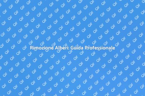 Abbattere Alberi: Guida ai Servizi