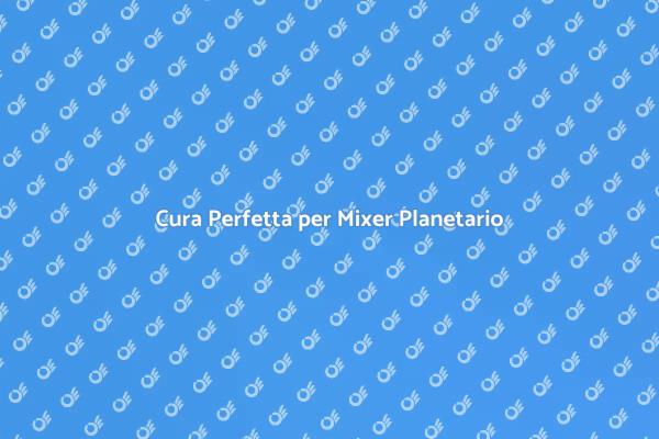 Manutenzione Mixer: I Segreti Svelati