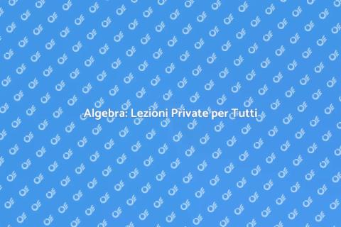 Lezioni Private di Algebra Efficaci