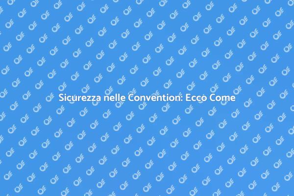 Sicurezza: Fondamentale per le Convention