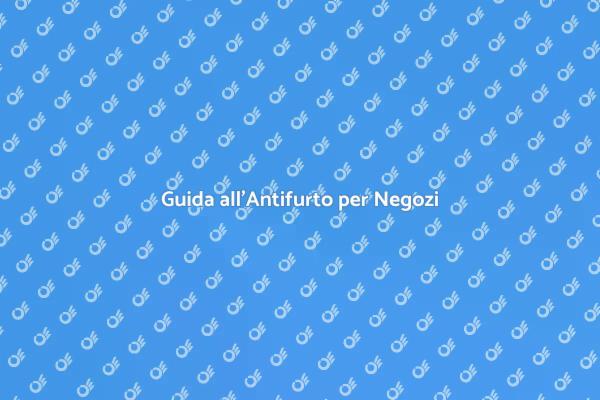Sicurezza per il tuo Negozio