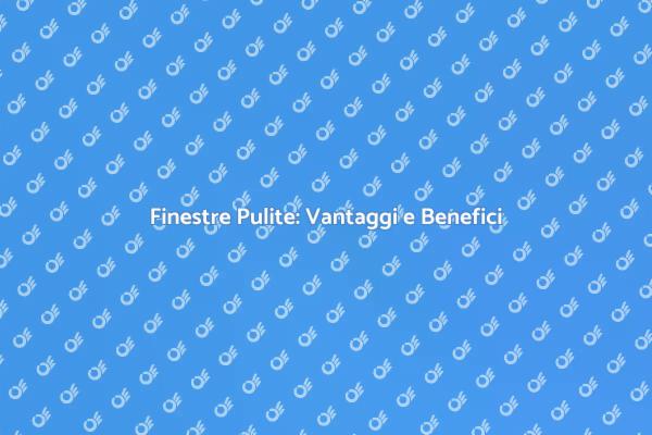 I Benefici di Finestre Pulite