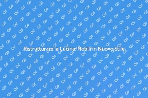 Rinnovare Mobili Cucina: Idee e Consigli
