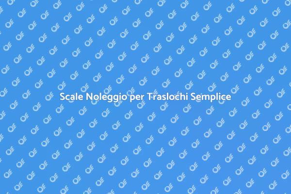 Traslochi Facili con Noleggio Scale