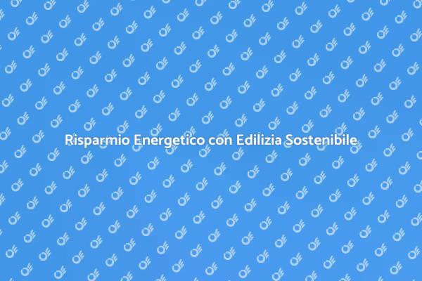 Sostenibilità e Risparmio Energetico