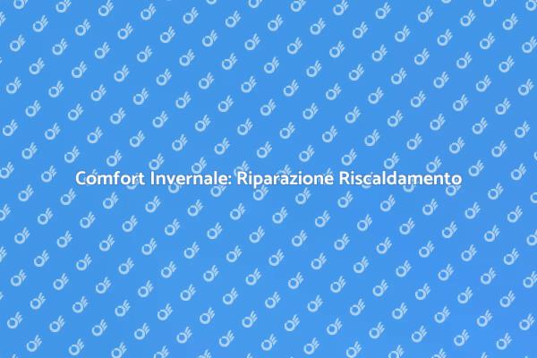 Mantenere Calore: Riparazione Riscaldamento
