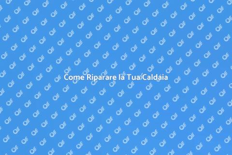 Sistemare una Caldaia: Guida Pratica