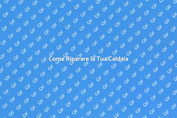 Caldaia: Come Risolvere i Problemi
