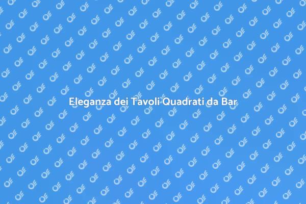 Tavoli da Bar: Stile e Funzionalità