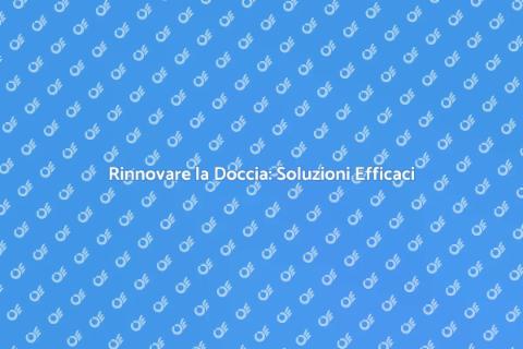 Aggiustare la Doccia: Guida Pratica